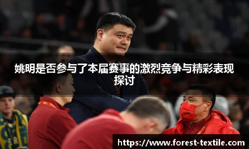 姚明是否参与了本届赛事的激烈竞争与精彩表现探讨